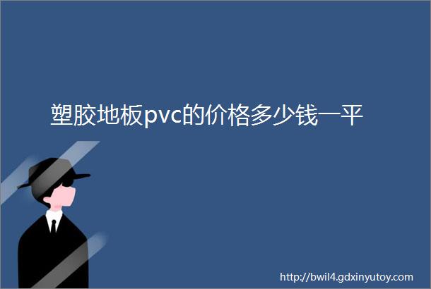 塑胶地板pvc的价格多少钱一平