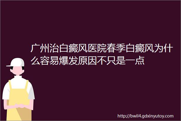 广州治白癜风医院春季白癜风为什么容易爆发原因不只是一点